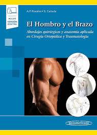 Rosales: El Hombro y el Brazo Abordajes quirúrgicos y anatomía aplicada en Cirugía Ortopédica y Traumatología.