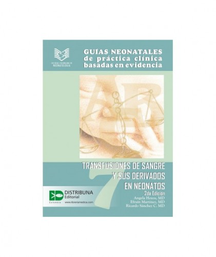 Guías Neonatales de Práctica Clínica Basadas en Evidencia. Guía 7: Transfusiones de sangre y sus derivados en neonatos. Segunda edición