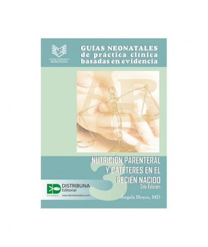 Guías Neonatales de Práctica Clínica Basadas en Evidencia. Guía 3: Nutrición parenteral y catéteres en el recién nacido. Segunda edición